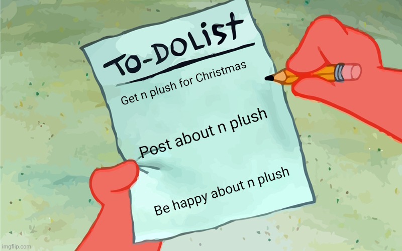 I hope i get ine | Get n plush for Christmas; Post about n plush; Be happy about n plush | image tagged in patrick to do list actually blank,murder drones | made w/ Imgflip meme maker