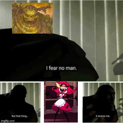 The Great Cleanser | image tagged in i fear no man,warhammer40k,hazbin hotel | made w/ Imgflip meme maker