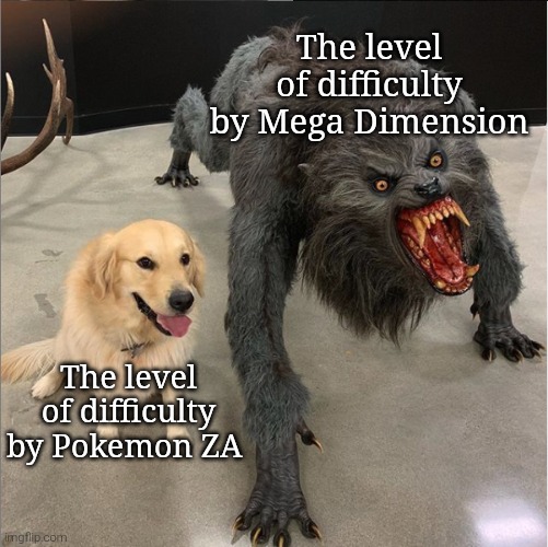 Hope you guys have fun playing Pokémon ZA DLC Mega Dimension. | The level of difficulty by Mega Dimension; The level of difficulty by Pokemon ZA | image tagged in dog vs werewolf,pokemon za | made w/ Imgflip meme maker