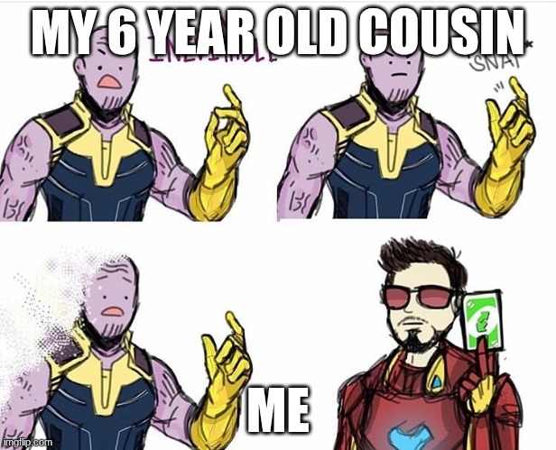me and my cousin sometimes | MY 6 YEAR OLD COUSIN; ME | image tagged in thanos uno reverse card | made w/ Imgflip meme maker