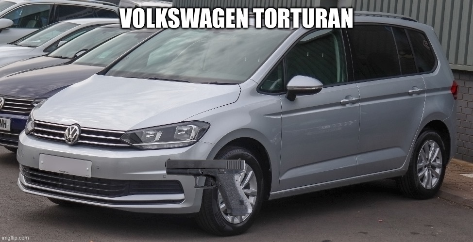 Volkswagen Torturan | VOLKSWAGEN TORTURAN | image tagged in memes,funny,cars,car memes | made w/ Imgflip meme maker