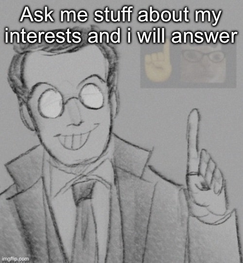 Fucking nerd | Ask me stuff about my interests and i will answer | image tagged in fucking nerd | made w/ Imgflip meme maker