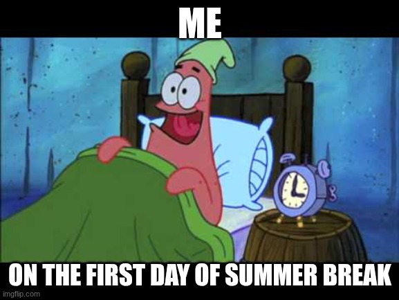 on the first day summer vacation | ME; ON THE FIRST DAY OF SUMMER BREAK | image tagged in oh boy 3 am | made w/ Imgflip meme maker