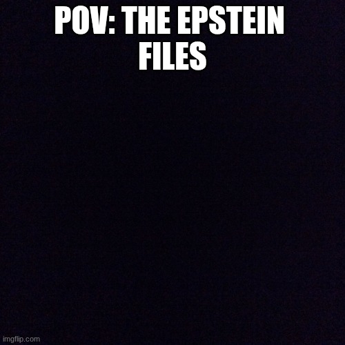 Am I wrong tho | POV: THE EPSTEIN 
FILES | image tagged in black screen,jeffrey epstein,political meme,politics,donald trump | made w/ Imgflip meme maker