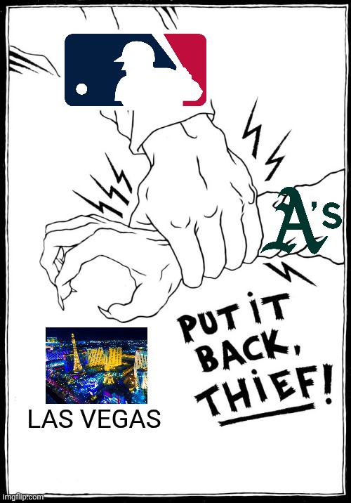 Get Out of Here A's | LAS VEGAS | image tagged in put it back thief,major league baseball | made w/ Imgflip meme maker