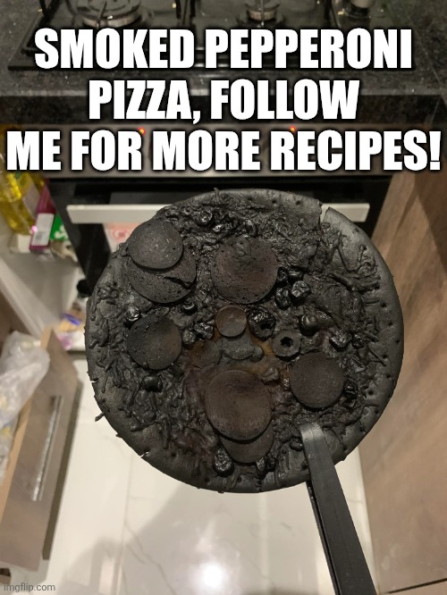 Smoked Pepperoni Pizza, Follow Me For More Recipes! | SMOKED PEPPERONI PIZZA, FOLLOW ME FOR MORE RECIPES! | image tagged in chrisjoines1 | made w/ Imgflip meme maker