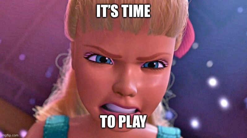 Disney Barbie toy story | IT’S TIME; TO PLAY | image tagged in disney barbie toy story | made w/ Imgflip meme maker