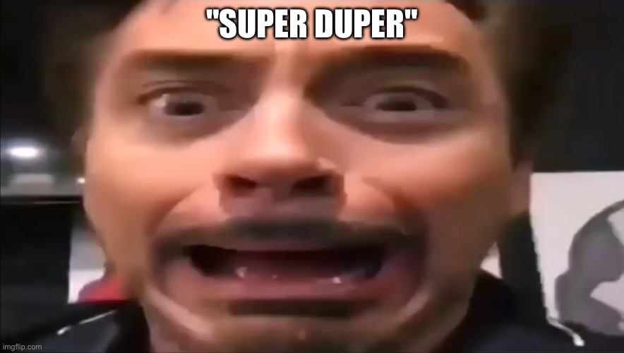 Robert Downey Jr Screaming | "SUPER DUPER" | image tagged in robert downey jr screaming | made w/ Imgflip meme maker