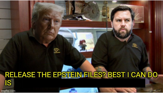 Trump Vance Best I Can Do - Pawn Stars | RELEASE THE EPSTEIN FILES? BEST I CAN DO 
IS | image tagged in trump vance best i can do - pawn stars | made w/ Imgflip meme maker