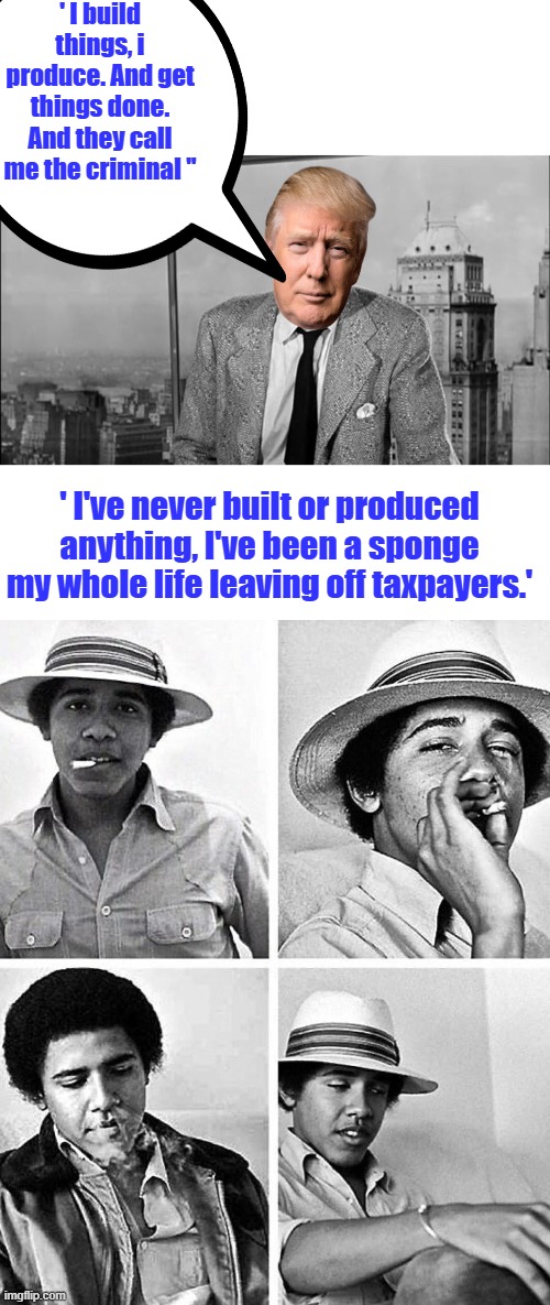 Trump has a point. He pays millions in taxes. Barry has a ' I'm cool problem. ' OH, wait , he was a drug dealer self confessed . | ' I build things, i produce. And get things done. And they call me the criminal ''; ' I've never built or produced anything, I've been a sponge my whole life leaving off taxpayers.' | made w/ Imgflip meme maker