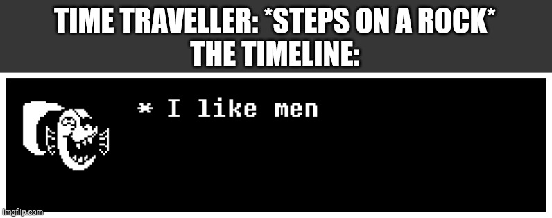 mmmm fish | TIME TRAVELLER: *STEPS ON A ROCK*
THE TIMELINE: | image tagged in undertale,memes | made w/ Imgflip meme maker