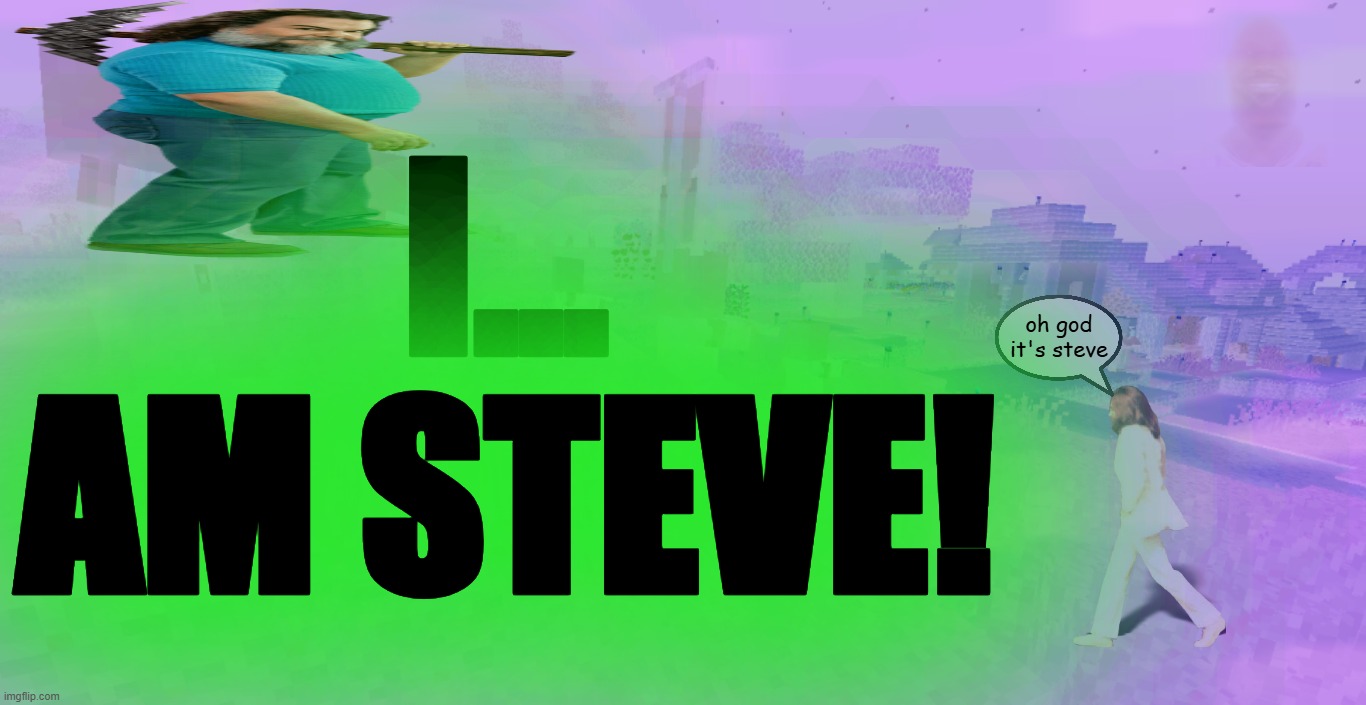 slopified minecraft 1 | I... AM STEVE! oh god it's steve | made w/ Imgflip meme maker