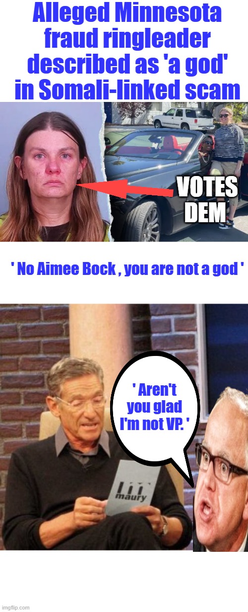 WTF is wrong with you LIB white women ? | Alleged Minnesota fraud ringleader described as 'a god' in Somali-linked scam; VOTES DEM; ' No Aimee Bock , you are not a god '; ' Aren't you glad I'm not VP. ' | image tagged in memes,maury lie detector | made w/ Imgflip meme maker