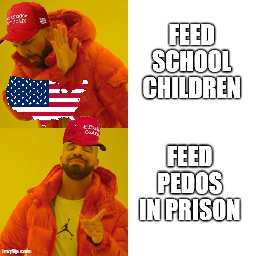 Sorry kids, only criminals get free lunches. | FEED SCHOOL CHILDREN; FEED PEDOS IN PRISON | image tagged in maga drake,republicans,trump,pedos | made w/ Imgflip meme maker