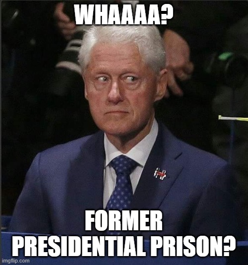 Bill Clinton Scared | WHAAAA? FORMER PRESIDENTIAL PRISON? | image tagged in bill clinton scared | made w/ Imgflip meme maker