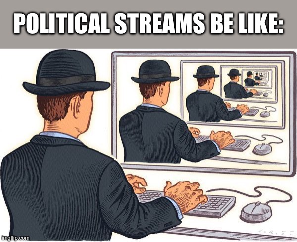 Echo Chambers | POLITICAL STREAMS BE LIKE: | image tagged in echo chamber | made w/ Imgflip meme maker
