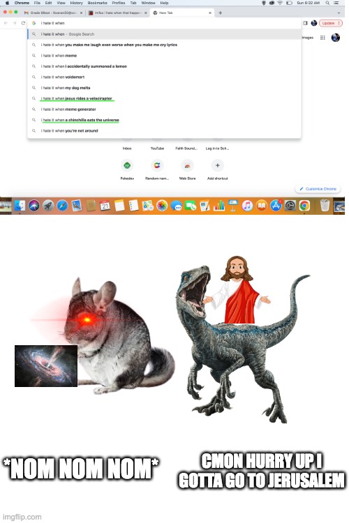 what were these | CMON HURRY UP I GOTTA GO TO JERUSALEM; *NOM NOM NOM* | image tagged in universe,jesus christ,velociraptor,random | made w/ Imgflip meme maker