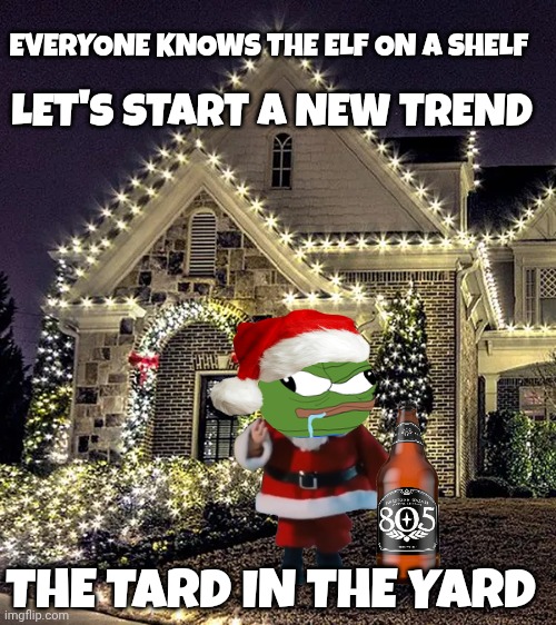 Elf on the Shelf meme | EVERYONE KNOWS THE ELF ON A SHELF; LET'S START A NEW TREND; THE TARD IN THE YARD | image tagged in christmas | made w/ Imgflip meme maker