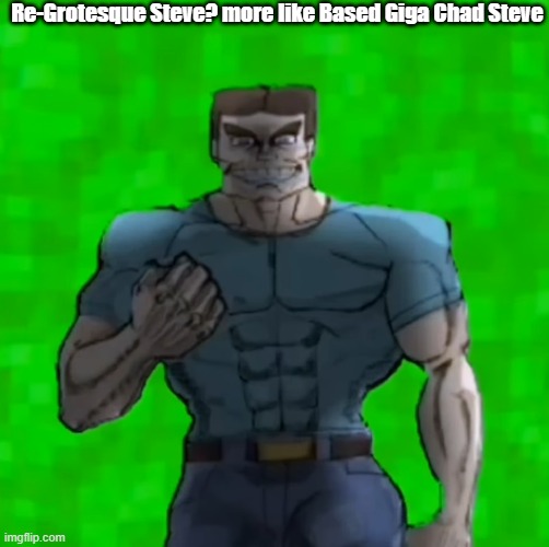 grotesque steve is chad | Re-Grotesque Steve? more like Based Giga Chad Steve | image tagged in minecraft steve,based,giga chad,grotesque steve,gigachad | made w/ Imgflip meme maker