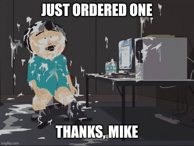 Keep on Cumming Betting | JUST ORDERED ONE THANKS, MIKE | image tagged in keep on cumming betting | made w/ Imgflip meme maker