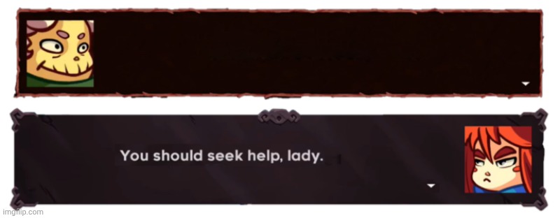 Seek help, lady | image tagged in seek help lady | made w/ Imgflip meme maker