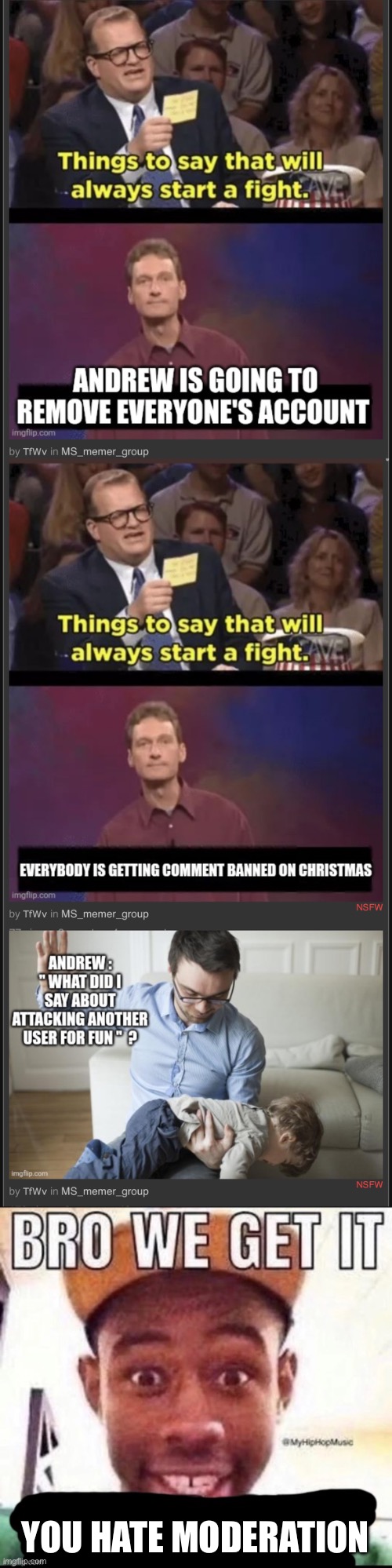 YOU HATE MODERATION | image tagged in bro we get it blank | made w/ Imgflip meme maker