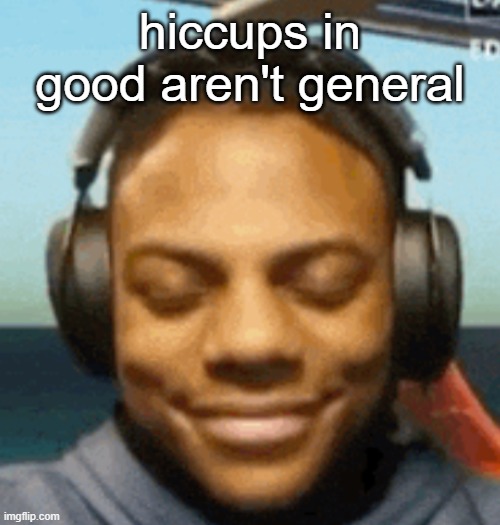 IShowSpeed smirk | hiccups in good aren't general | image tagged in ishowspeed smirk | made w/ Imgflip meme maker
