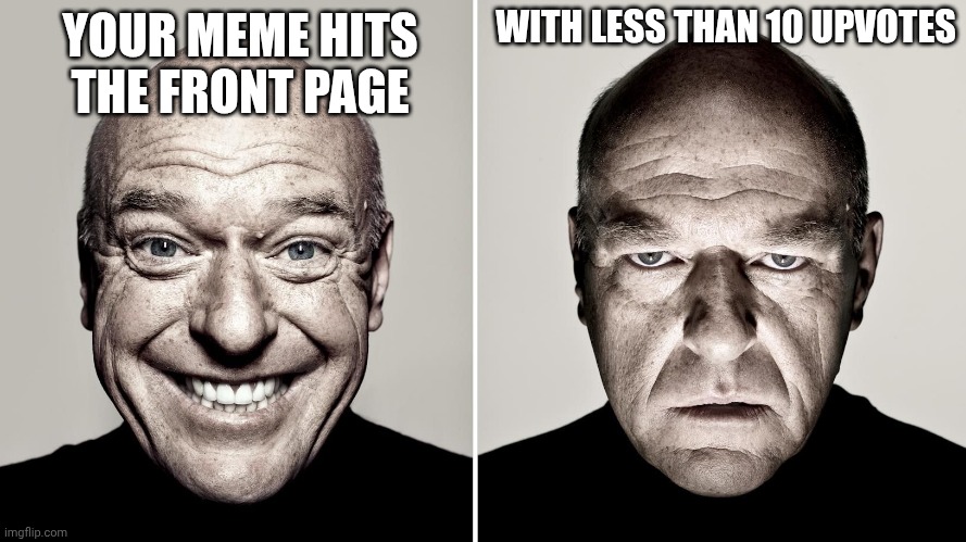 Imgflip is dying | WITH LESS THAN 10 UPVOTES; YOUR MEME HITS THE FRONT PAGE | image tagged in dean norris's reaction,imgflip,dying inside,oh no | made w/ Imgflip meme maker