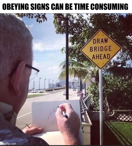 Obeying Signs Can Be Time Consuming | OBEYING SIGNS CAN BE TIME CONSUMING | image tagged in chrisjoines1 | made w/ Imgflip meme maker