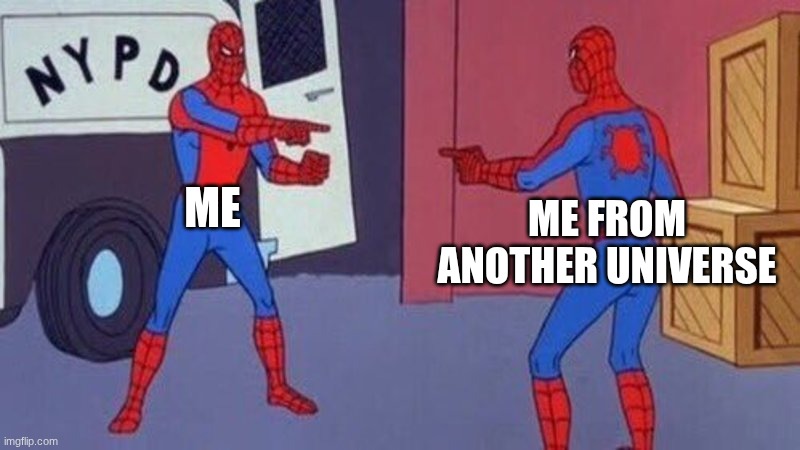 spiderman pointing at spiderman | ME; ME FROM ANOTHER UNIVERSE | image tagged in spiderman pointing at spiderman | made w/ Imgflip meme maker