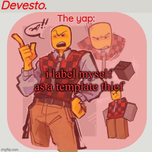i label myself as a template thief | image tagged in devesto temp thanks immadoxyou | made w/ Imgflip meme maker
