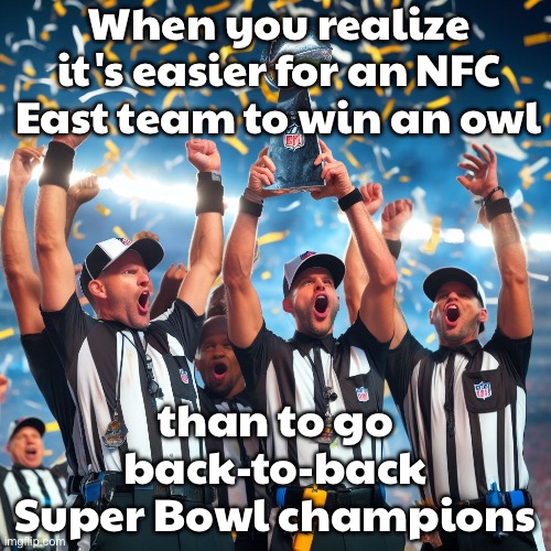 When you realize it’s easier for an NFC East team to win an owl; than to win the division back-to-back | When you realize it's easier for an NFC East team to win an owl; than to go back-to-back Super Bowl champions | image tagged in nfl,nfl memes,nfl football,nfl playoffs,nfl logic,superbowl | made w/ Imgflip meme maker