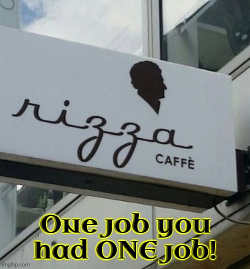 Umm What Café? | One job you had ONE job! | image tagged in you had one job,dafuq did i just read,what a terrible day to have eyes,task failed successfully,fail army,you're fired | made w/ Imgflip meme maker