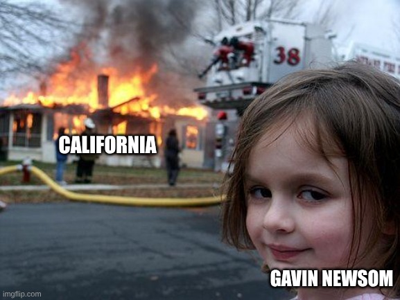 Disaster Girl | CALIFORNIA; GAVIN NEWSOM | image tagged in memes,disaster girl | made w/ Imgflip meme maker