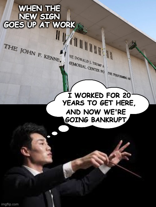 Historically, the trump name on a business mostly means one thing | WHEN THE NEW SIGN GOES UP AT WORK; I WORKED FOR 20 YEARS TO GET HERE, AND NOW WE'RE
GOING BANKRUPT | image tagged in trump,failure,idiocracy,tyranny,waste | made w/ Imgflip meme maker