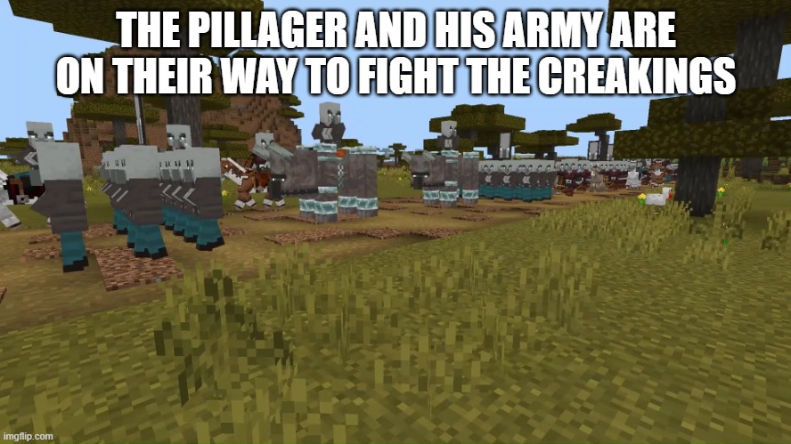 Army Of Illagers | THE PILLAGER AND HIS ARMY ARE ON THEIR WAY TO FIGHT THE CREAKINGS | image tagged in army of illagers | made w/ Imgflip meme maker