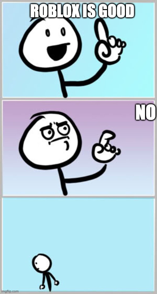 Yes | ROBLOX IS GOOD; NO | image tagged in true,true story | made w/ Imgflip meme maker