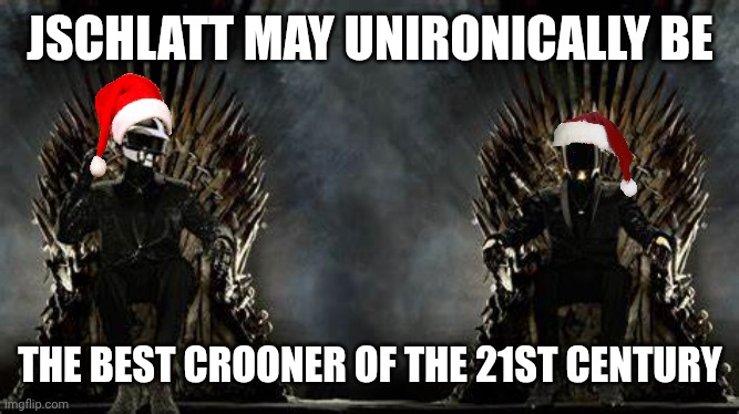 Merry Christmas yall filthy animals ❗?✌? | JSCHLATT MAY UNIRONICALLY BE; THE BEST CROONER OF THE 21ST CENTURY | image tagged in daft punk legends | made w/ Imgflip meme maker