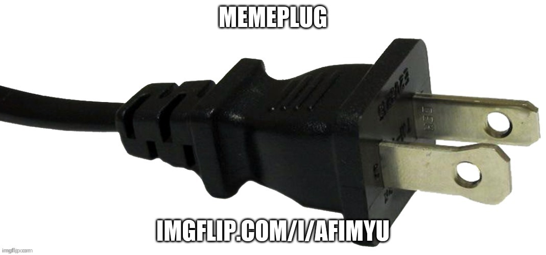 memeplug | MEMEPLUG; IMGFLIP.COM/I/AFIMYU | image tagged in plug,why are you reading the tags | made w/ Imgflip meme maker