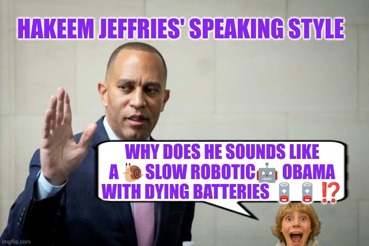 Hakeem Jeffries speaking style - SLObama | HAKEEM JEFFRIES' SPEAKING STYLE; WHY DOES HE SOUNDS LIKE A 🐌SLOW ROBOTIC🤖 OBAMA WITH DYING BATTERIES 🪫🪫⁉️ | image tagged in hakeem jeffries,funny,barack obama,low energy,batteries | made w/ Imgflip meme maker