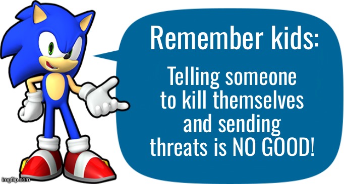 Sonic Sez | Remember kids:; Telling someone to kill themselves and sending threats is NO GOOD! | image tagged in sonic sez | made w/ Imgflip meme maker