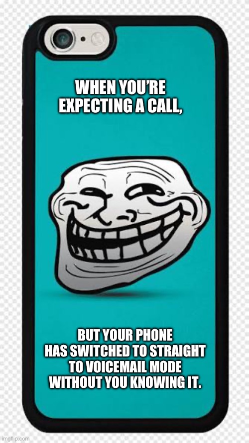 WHEN YOU’RE EXPECTING A CALL, BUT YOUR PHONE HAS SWITCHED TO STRAIGHT TO VOICEMAIL MODE WITHOUT YOU KNOWING IT. | image tagged in troll phone | made w/ Imgflip meme maker