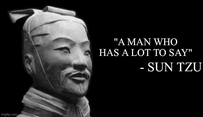 Bro can’t rest even after death | "A MAN WHO HAS A LOT TO SAY"; - SUN TZU | image tagged in sun tzu | made w/ Imgflip meme maker