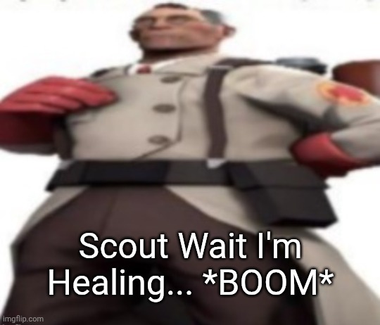 Ze medic | Scout Wait I'm Healing... *BOOM* | image tagged in ze medic | made w/ Imgflip meme maker