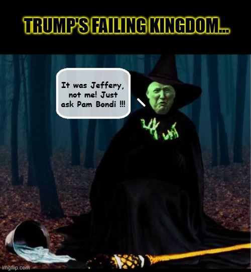 TRUMP'S BIG LIE | TRUMP'S FAILING KINGDOM... It was Jeffery, not me! Just ask Pam Bondi !!! | image tagged in impeach trump,donald trump memes,government corruption,trump is a moron | made w/ Imgflip meme maker
