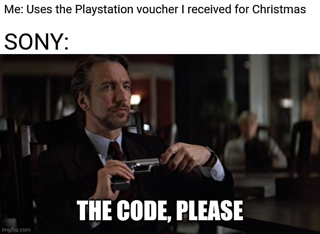 Hans Gruber The Code Please | Me: Uses the Playstation voucher I received for Christmas; SONY:; THE CODE, PLEASE | image tagged in memes,hans gruber the code please,hans gruber,die hard,playstation,christmas | made w/ Imgflip meme maker