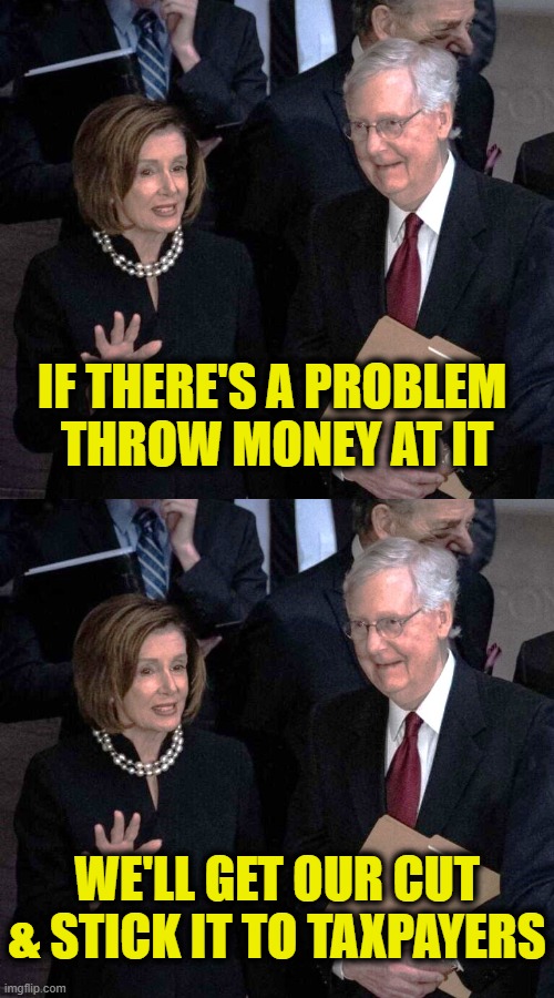 Uniparty Scam | IF THERE'S A PROBLEM 
THROW MONEY AT IT; WE'LL GET OUR CUT
& STICK IT TO TAXPAYERS | made w/ Imgflip meme maker