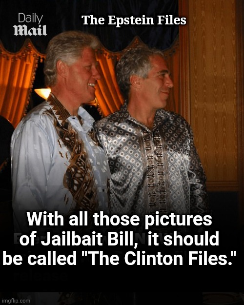 The Epstein Files or the Clinton Files? | The Epstein Files; With all those pictures of Jailbait Bill,  it should be called "The Clinton Files." | image tagged in bill clinton,jeffrey epstein,xfiles | made w/ Imgflip meme maker