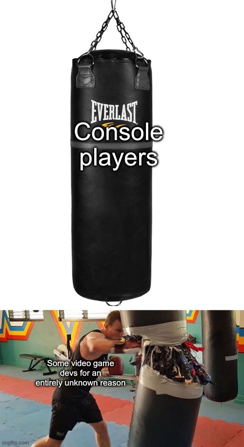 trying to play Outcome Memories on controller is miserable currently :( | Console players; Some video game devs for an entirely unknown reason | image tagged in punching bag,gaming | made w/ Imgflip meme maker