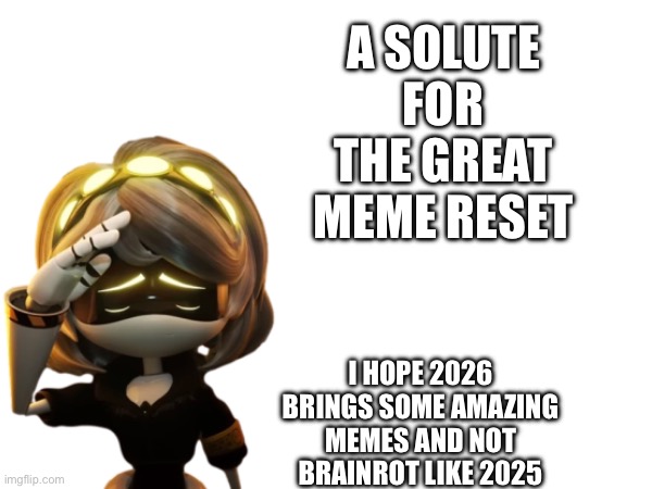 A SOLUTE FOR THE GREAT MEME RESET I HOPE 2026 BRINGS SOME AMAZING MEMES AND NOT BRAINROT LIKE 2025 | made w/ Imgflip meme maker